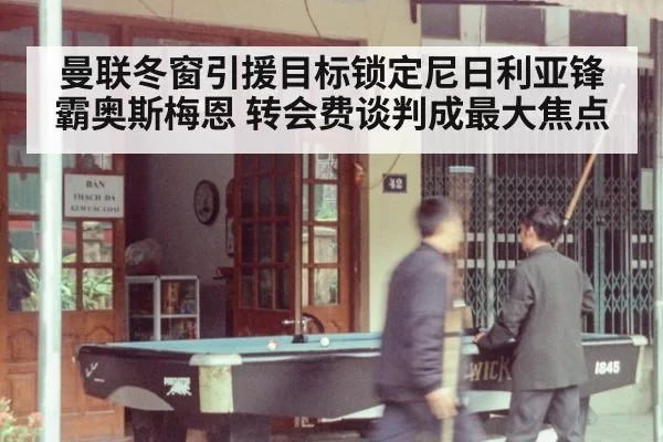 曼联冬窗引援目标锁定尼日利亚锋霸奥斯梅恩 转会费谈判成最大焦点