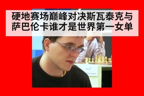 硬地赛场巅峰对决斯瓦泰克与萨巴伦卡谁才是世界第一女单